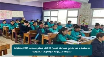 للاستعلام عن نتائج مسابقة تعيين 30 ألف معلم مساعد 2025 بخطوات بسيطة عبر بوابة الوظائف الحكومية